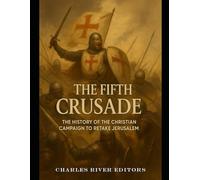 The Fifth Crusade: The History of the Christian Campaign to Retake Jerusalem