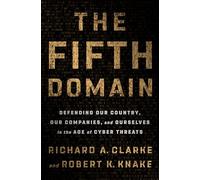 The Fifth Domain: Defending Our Country, Our Companies, and Ourselves in the Age of Cyber Threats