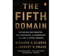 The Fifth Domain: Defending Our Country, Our Companies, and Ourselves in the Age of Cyber Threats