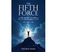 The Fifth Force: The Secret to How Life Works (We Don't Die)