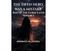 THE FIFTH HERO WAS A MISTAKE: Rise Of The Curse Eater, Volume 1