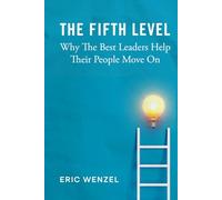 The Fifth Level: Why The Best Leaders Help Their People Move On