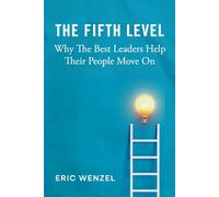 The Fifth Level: Why The Best Leaders Help Their People Move On