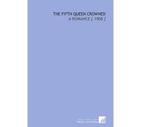 The Fifth Queen Crowned: A Romance [ 1908 ]