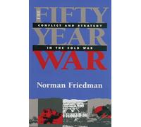 The Fifty-year War: Conflict and Strategy in the Cold War