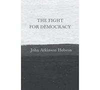 The Fight for Democracy: With an Essay from the Soul of Democracy, the Philosophy of the World War in Relation to Human Liberty by Edward Howard Griggs