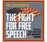 The Fight for Free Speech: Ten Cases That Define Our First Amendment Freedoms