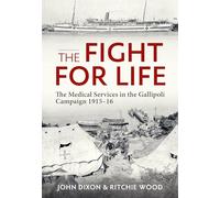 The Fight for Life: The Medical Services in the Gallipoli Campaign, 1915-16