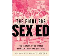 The Fight for Sex Ed : The Century-Long Battle Between Truth and Doctrine
