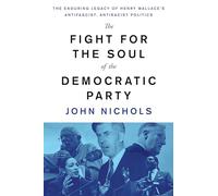 The Fight for the Soul of the Democratic Party: The Enduring Legacy of Henry Wallace's Anti-Fascist, Anti-Racist Politics