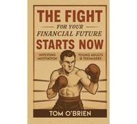 The Fight For Your Financial Future Starts Now: Stock Market Tips and Investing Motivation for Young Adults & Teenagers