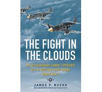 The Fight in the Clouds: The Extraordinary Combat Experience of P-51 Mustang Pilots During World War II
