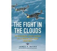 The Fight in the Clouds: The Extraordinary Combat Experience of P-51 Mustang Pilots During World War II