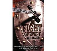 The Fight of Every Believer: Conquering the Thought Attacks That War Against Your Mind