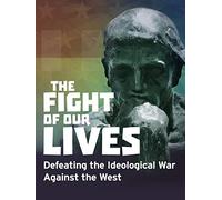The Fight of Our Lives - Defeating the Ideological War Against the West