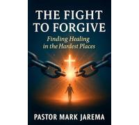 The Fight To Forgive: Finding Healing in the Hardest Places