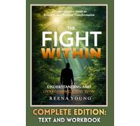 The Fight Within: Understanding and Overcoming Addiction - Complete Edition: Text and Workbook: A Practical Guide to Recovery with Integrated Exercises and Reflection