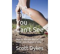 The Fight You Can’t See: How to Win the War in Your Head-One Step at a Time.