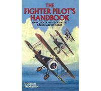 The Fighter Pilot's Handbook: Magic, Death and Glory in the Golden Age of Flight