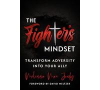 The Fighter’s Mindset: Transform Adversity Into Your Ally