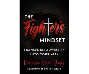 The Fighter’s Mindset: Transform Adversity Into Your Ally