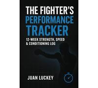 The Fighter’s Performance Tracker: 12-Week Strength, Speed & Conditioning Log