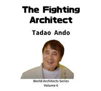 The Fighting Architect: From Self-Study to the World Tadao Ando’s Challenge (World Architects Series Volume 6)