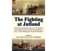 The Fighting at Jutland: the Personal Experiences of 45 Sailors of the Royal Navy at the Great Battle at Sea, 1916, During the First World War