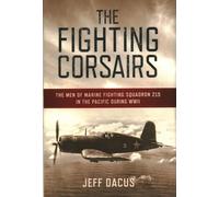 The Fighting Corsairs: The Men of Marine Fighting Squadron 215 in the Pacific during WWII