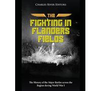 The Fighting in Flanders Fields: The History of the Major Battles across the Region during World War I