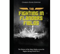 The Fighting in Flanders Fields: The History of the Major Battles across the Region during World War I