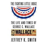 The Fighting Little Judge: The Life and Times of George C. Wallace