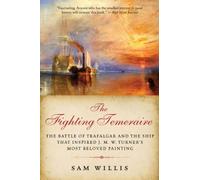 The Fighting Temeraire: The Battle of Trafalgar and the Ship That Inspired J. M. W. Turner's Most Beloved Painting by Sam Willis (2012-03-12)