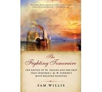 The Fighting Temeraire: The Battle of Trafalgar and the Ship that Inspired J. M. W. Turner's Most Beloved Painting