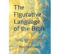 The Figurative Language of the Bible: The Proper Usage and Understanding of the Original Words and Phrases of the Sacred Scriptures