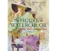 The Figure in Watercolor: Simple, Fast and Focused (Simple Fast & Focused)