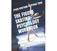 The Figure Skating Psychology Workbook: How to Use Advanced Sports Psychology to Succeed in the Ice Rink