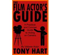 The Film Actor's Guide: A Practical And Concise Guide To Acting On Camera
