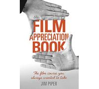 The Film Appreciation Book: The Film Course You Always Wanted to Take