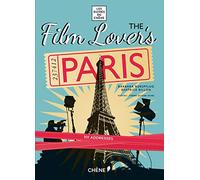 The Film Lover's Paris: 101 Legendary Addresses that Inspired Great Movies (Les Guides Du Chene)