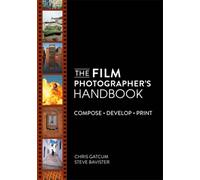 The Film Photographer's Handbook : Compose. Develop. Print.