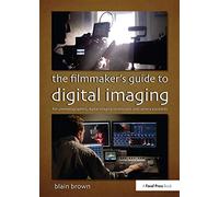 The Filmmaker’s Guide to Digital Imaging: for Cinematographers, Digital Imaging Technicians, and Camera Assistants