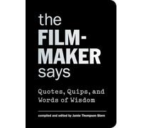 The Filmmaker Says: Quotes, Quips, and Words of Wisdom
