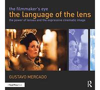 The Filmmaker's Eye: The Language of the Lens : The Power of Lenses and the Expressive Cinematic Image