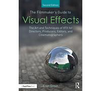 The Filmmaker's Guide to Visual Effects : The Art and Techniques of VFX for Directors, Producers, Editors and Cinematographers