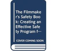 The Filmmaker's Safety Book : Creating an Effective Safety Program for Your Production Department