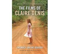 The Films of Claire Denis: Intimacy on the Border (International Library of the Moving Image)