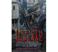 The Filth Disease: Typhoid Fever and the Practices of Epidemiology in Victorian England: 49 (Rochester Studies in Medical History)