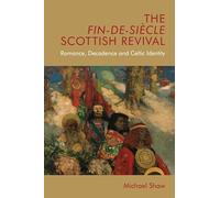 The Fin-De-Siecle Scottish Revival: Romance, Decadence and Celtic Identity (Edinburgh Critical Studies in Victorian Culture)