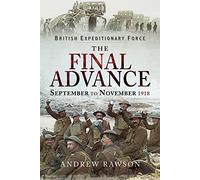 The Final Advance: September-November 1918: September to November 1918 (British Expeditionary Force)